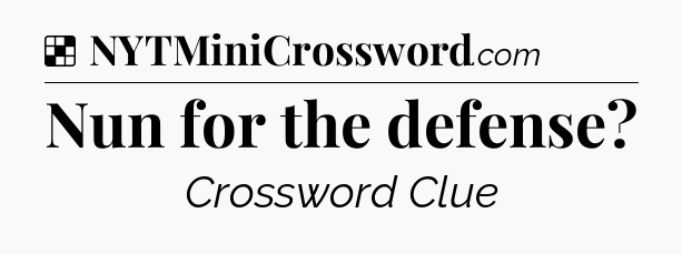Solution: Nun for the defense - NYT Crossword