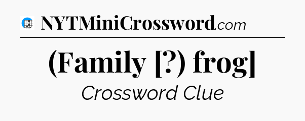 (Family [?) frog] Crossword Clue