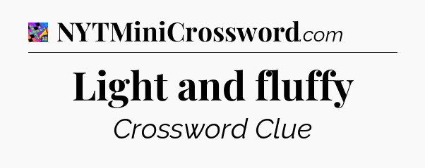 Light and fluffy Crossword Clue