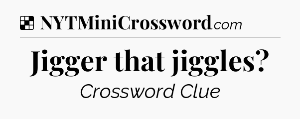 Solution: Jigger that jiggles - NYT Crossword