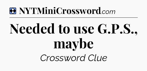 Solution: Needed to use G.P.S., maybe - NYT Mini Crossword