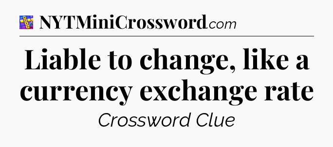 Liable to change, like a currency exchange rate Codycross