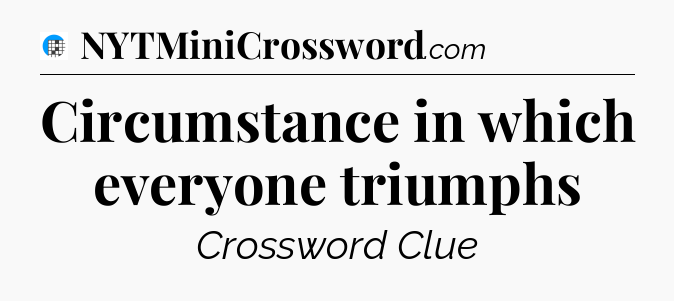 Circumstance in which everyone triumphs Crossword Clue