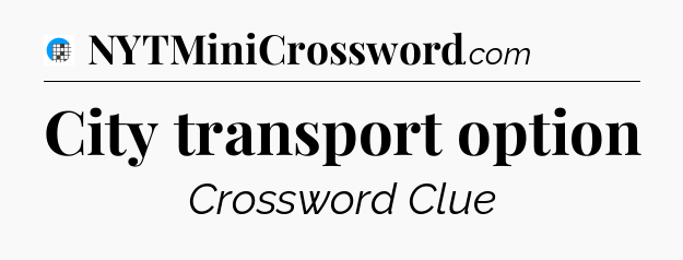 City transport option Crossword Clue