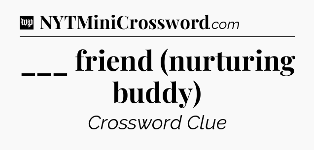 ___ friend (nurturing buddy) Crossword Clue