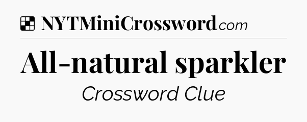 Solution: All-natural sparkler - NYT Crossword
