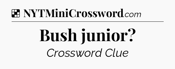 Solution: Bush junior - NYT Crossword
