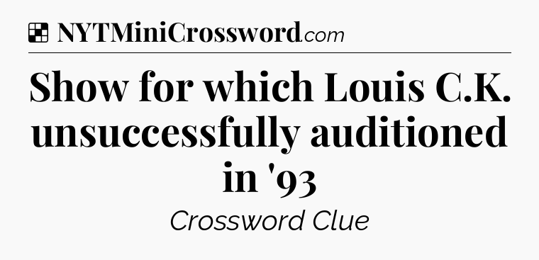 Solution: Show for which Louis C.K. unsuccessfully auditioned in '93 - NYT Crossword