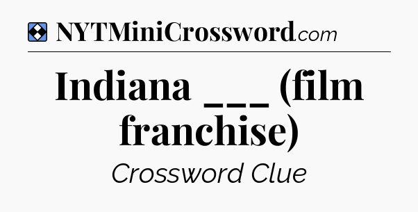 Solution: Indiana ___ (film franchise) - NYT Mini Crossword