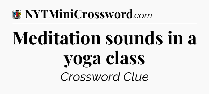 Meditation sounds in a yoga class Crossword Clue