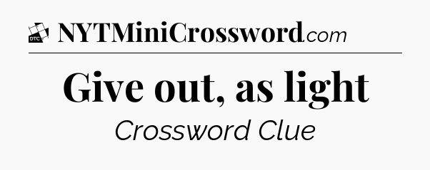 Give out, as light - Daily Themed Classic Crossword