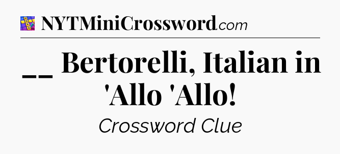 __ Bertorelli, Italian in 'Allo 'Allo Codycross