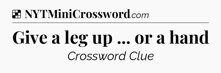 Solution: Give a leg up ... or a hand - NYT Crossword