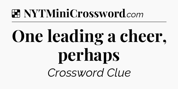 Solution: One leading a cheer, perhaps - NYT Crossword