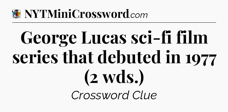 George Lucas sci-fi film series that debuted in 1977 (2 wds.) Crossword Clue