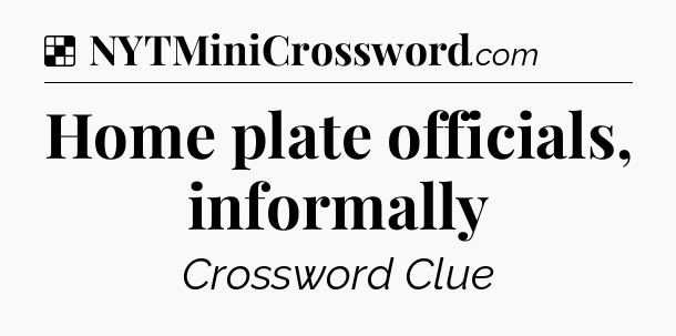 Solution: Home plate officials, informally - NYT Crossword