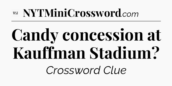 Candy concession at Kauffman Stadium - WSJ Crossword