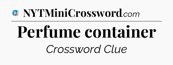 Perfume container Crossword Clue