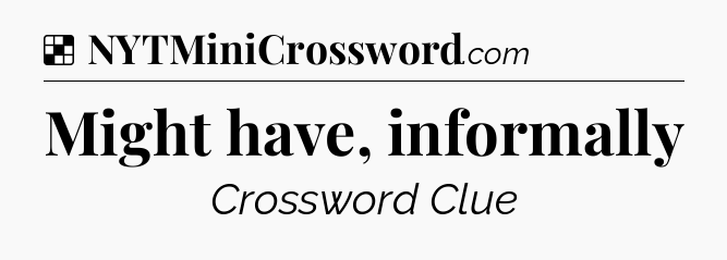 Solution: Might have, informally - NYT Crossword