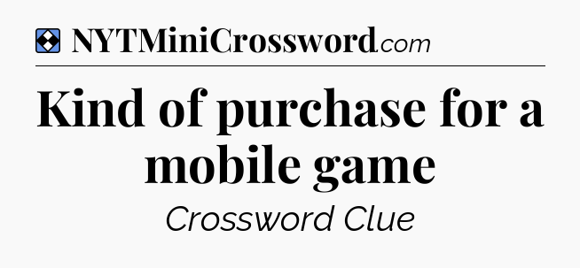 Solution: Kind of purchase for a mobile game - NYT Mini Crossword
