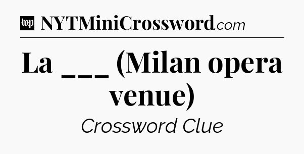 La ___ (Milan opera venue) Crossword Clue