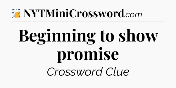 Beginning to show promise - 7 Little Words