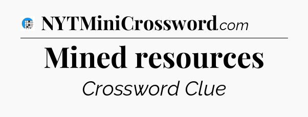 Mined resources Crossword Clue