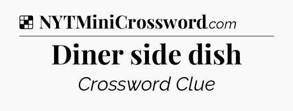 Solution: Diner side dish - NYT Crossword