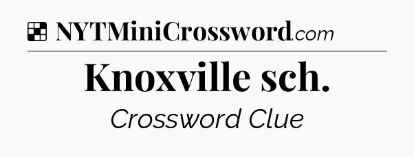 Solution: Knoxville sch - NYT Crossword