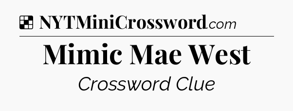 Solution: Mimic Mae West - NYT Crossword