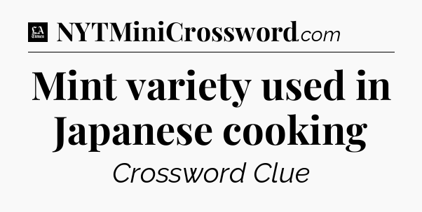 Mint variety used in Japanese cooking - LA Times Crossword