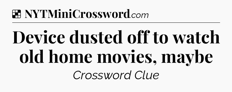 Solution: Device dusted off to watch old home movies, maybe - NYT Crossword