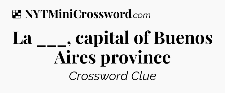 Solution: La ___, capital of Buenos Aires province - NYT Crossword