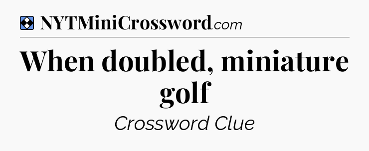 Solution: When doubled, miniature golf - NYT Mini Crossword