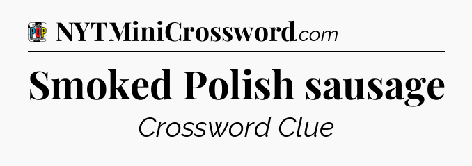 Smoked Polish sausage Crossword Clue