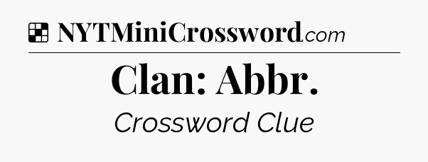 Solution: Clan: Abbr - NYT Crossword