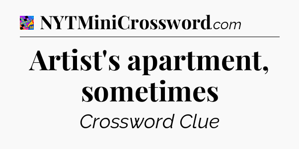 Artist's apartment, sometimes Crossword Clue