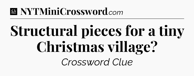 Structural pieces for a tiny Christmas village - LA Times Crossword