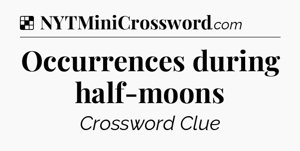 Solution: Occurrences during half-moons - NYT Crossword