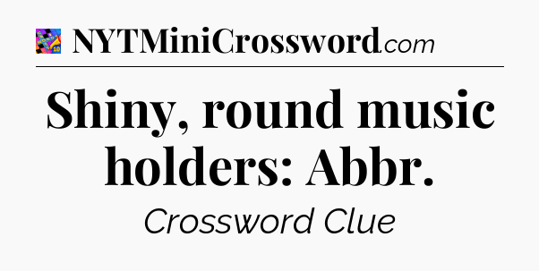 Shiny, round music holders: Abbr Crossword Clue