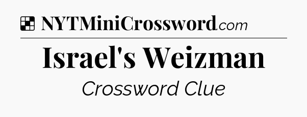 Solution: Israel's Weizman - NYT Crossword