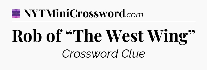 Rob of “The West Wing” - Thomas Joseph Crossword