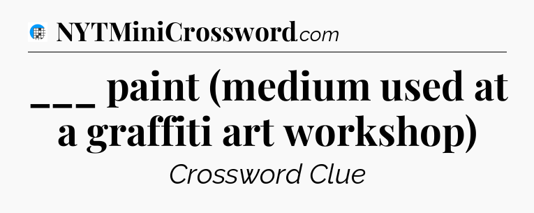 ___ paint (medium used at a graffiti art workshop) Crossword Clue