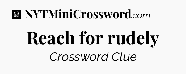 Reach for rudely - LA Times Crossword