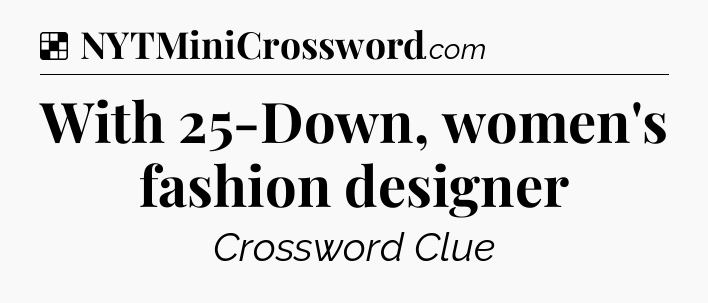 Solution: With 25-Down, women's fashion designer - NYT Crossword