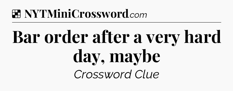 Solution: Bar order after a very hard day, maybe - NYT Crossword