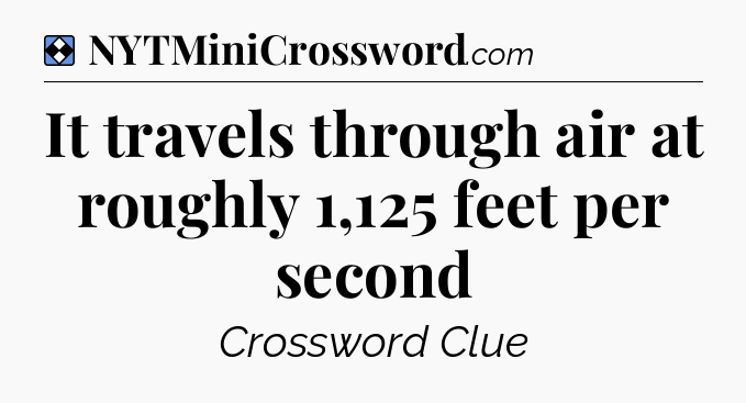 Solution: It travels through air at roughly 1,125 feet per second - NYT Mini Crossword