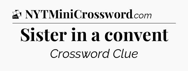 Sister in a convent - Daily Themed Classic Crossword
