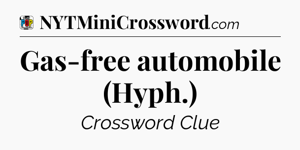 Gas-free automobile (Hyph.) Crossword Clue