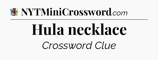 Hula necklace Crossword Clue